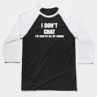 I Don T Chat I Ve Used Up All My Words Baseball T-Shirt